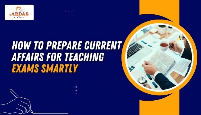 How to Prepare Current Affairs for Teaching Exams Without Losing Focus